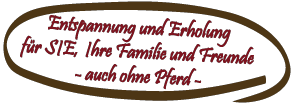 Entspannung und Erholung für Sie, Ihre Familie und Freunde - auch ohne Pferd